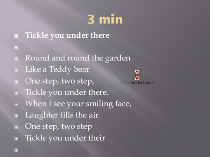 3 minTickle you under there Round and round the gardenLike a Teddy bearOne