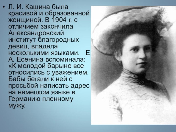 Л. И. Кашина была красивой и образованной женщиной. В 1904 г. с