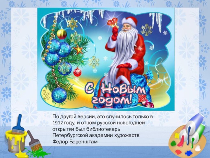 По другой версии, это случилось только в 1912 году, и отцом русской новогодней открытки