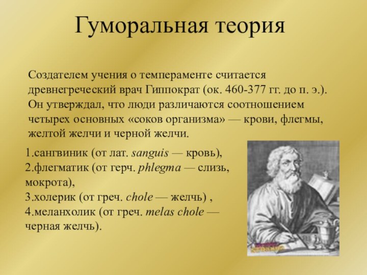 Гуморальная теорияСоздателем учения о темпераменте считается древнегреческий врач Гиппократ (ок. 460-377 гг.