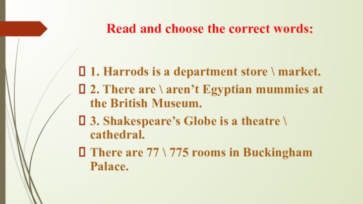Read and choose the correct words:1. Harrods is a department store \ market.2. There