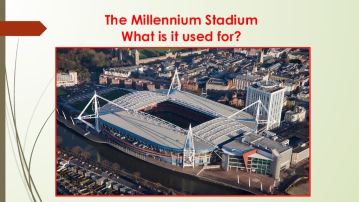 The Millennium Stadium What is it used for?