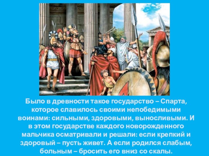 Было в древности такое государство – Спарта, которое славилось своими непобедимыми воинами: сильными, здоровыми,
