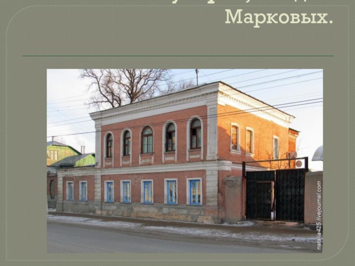 Коммунаров,19 – дом Марковых.