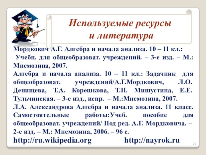 http://ru.wikipedia.orgМордкович А.Г. Алгебра и начала анализа. 10 – 11 кл.: Учебн. для