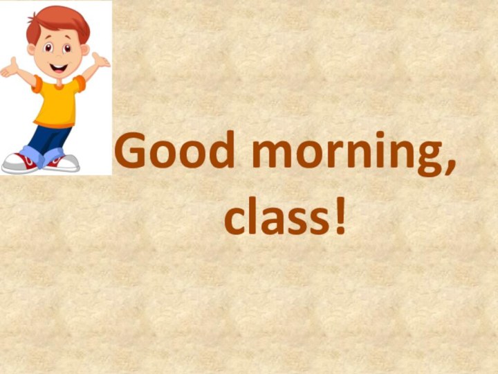 Good morning, class!