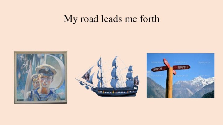 My road leads me forth