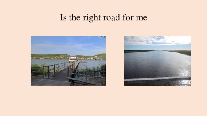 Is the right road for me