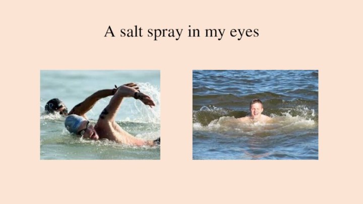 A salt spray in my eyes
