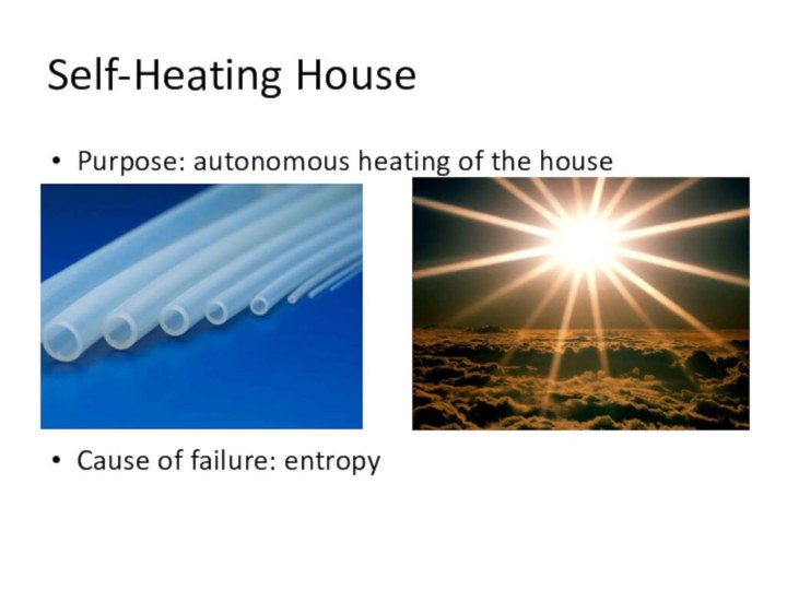 Self-Heating HousePurpose: autonomous heating of the houseCause of failure: entropy