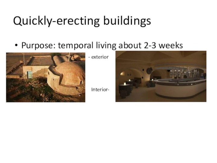 Quickly-erecting buildingsPurpose: temporal living about 2-3 weeks- exterior Interior-
