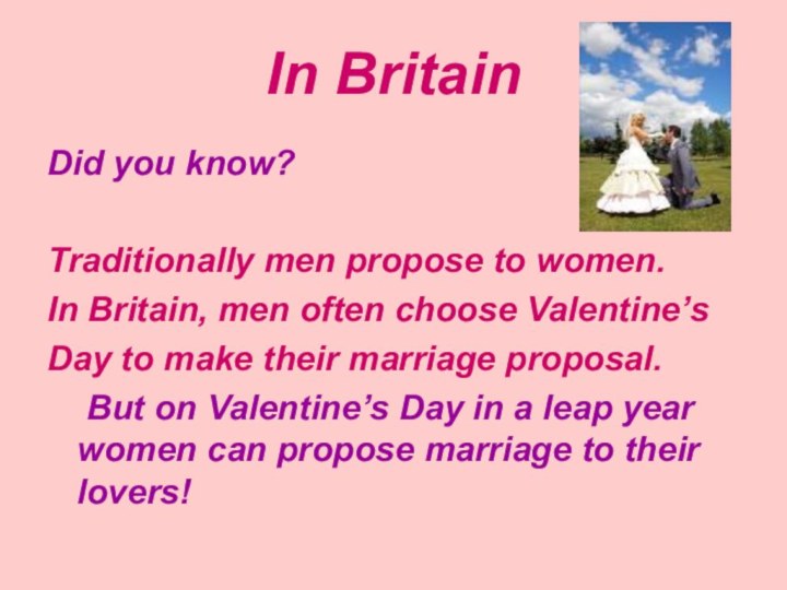 In BritainDid you know?Traditionally men propose to women.In Britain, men often choose Valentine’sDay to
