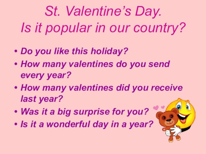 St. Valentine’s Day. Is it popular in our country?Do you like this holiday?How many