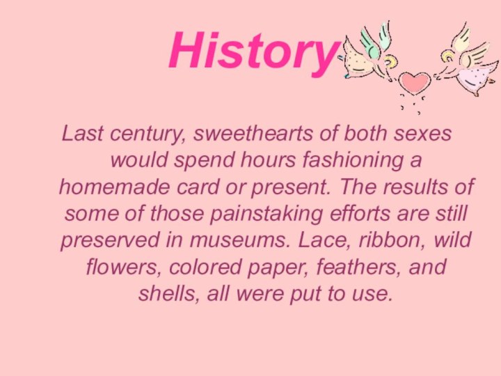 HistoryLast century, sweethearts of both sexes would spend hours fashioning a homemade card or