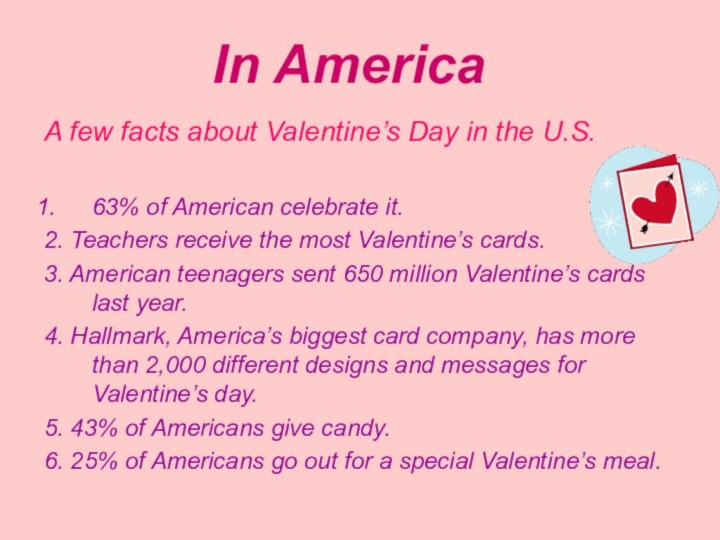 In AmericaA few facts about Valentine’s Day in the U.S.63% of American celebrate it.2.