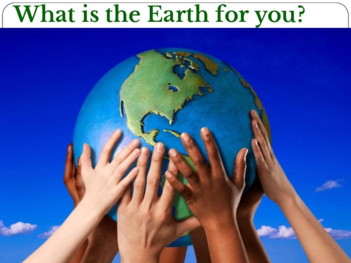 What is the Earth for you?