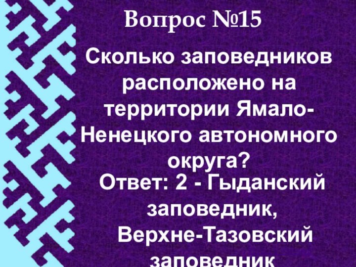 Вопрос №15Сколько заповедников расположено на территории Ямало-Ненецкого автономного округа? Назад к таблицеОтвет: 2 -