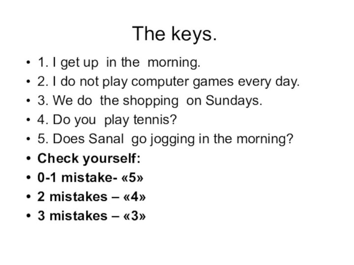 The keys. 1. I get up in the morning.2. I do not