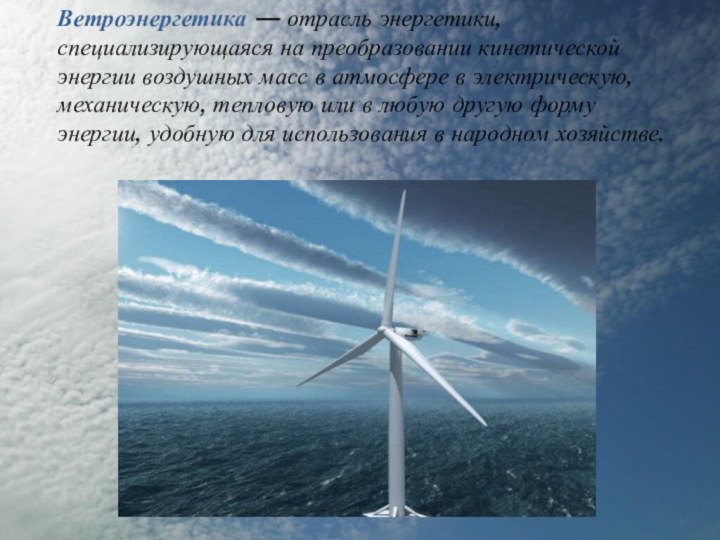 Ветроэнергетика — отрасль энергетики, специализирующаяся на преобразовании кинетической энергии воздушных масс в атмосфере
