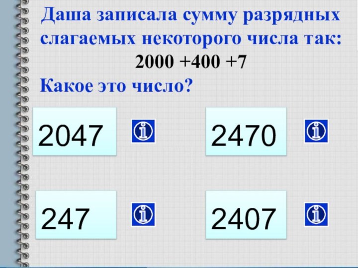 247 Даша записала сумму разрядных слагаемых некоторого числа так: 2000 +400 +7 Какое
