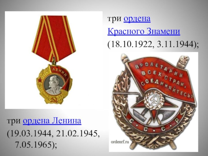 три ордена Красного Знамени (18.10.1922, 3.11.1944);три ордена Ленина (19.03.1944, 21.02.1945, 7.05.1965);