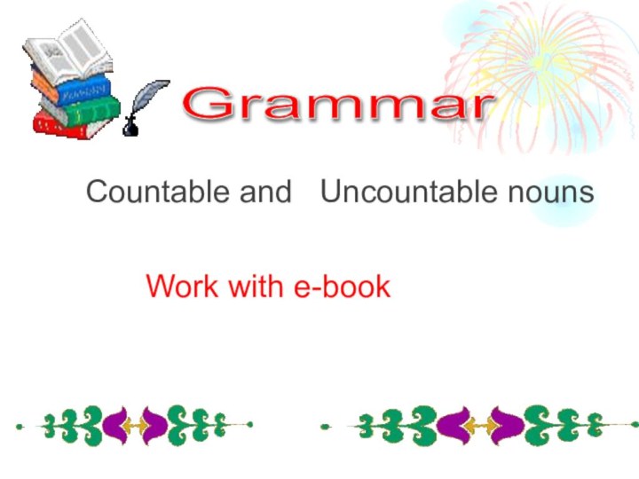Grammar    Countable and  Uncountable nouns  Work with e-book