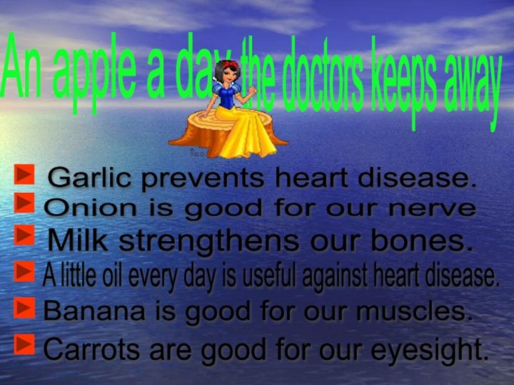 Garlic prevents heart disease.  Onion is good for our nerve