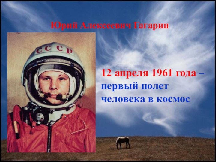 Юрий Алексеевич Гагарин12 апреля 1961 года – первый полет человека в космос
