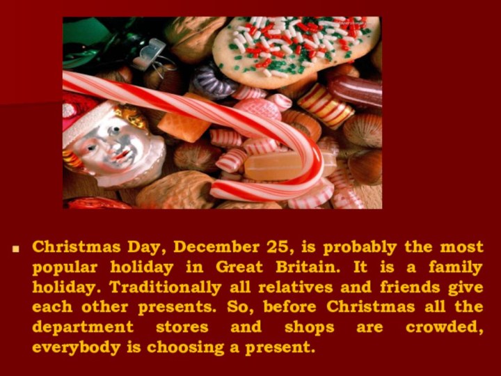 Christmas Day, December 25, is probably the most popular holiday in Great Britain. It