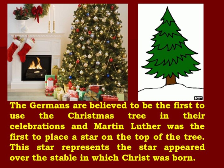 The Germans are believed to be the first to use the Christmas tree in