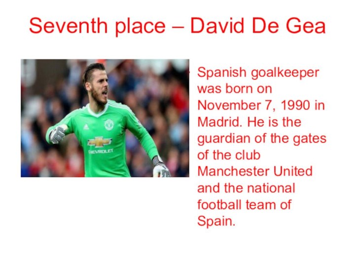 Seventh place – David De GeaSpanish goalkeeper was born on November 7,