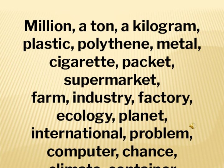 Million, a ton, a kilogram, plastic, polythene, metal, cigarette, packet, supermarket,farm, industry,