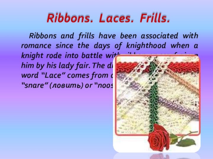 Ribbons. Laces. Frills.  Ribbons and frills have been associated with romance since the