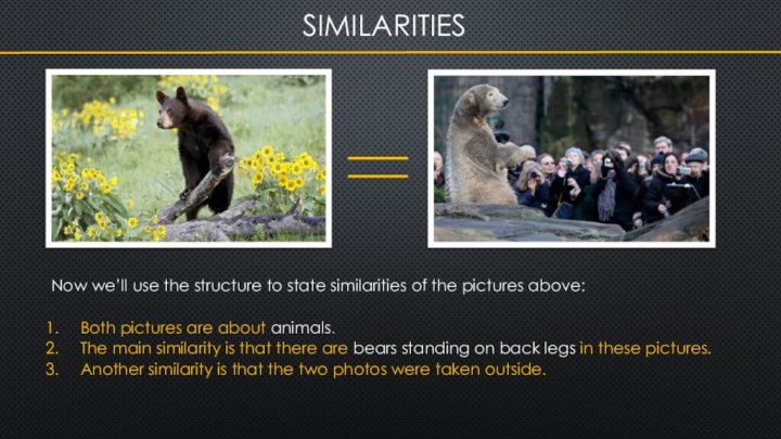 Now we’ll use the structure to state similarities of the pictures above:Both
