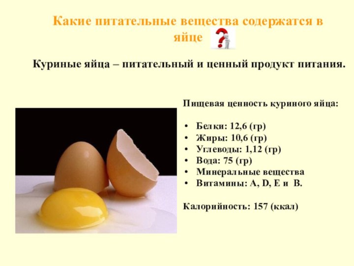 Какие питательные вещества содержатся в яйцеПищевая ценность куриного яйца:Белки: 12,6 (гр)Жиры: 10,6 (гр)Углеводы: 1,12