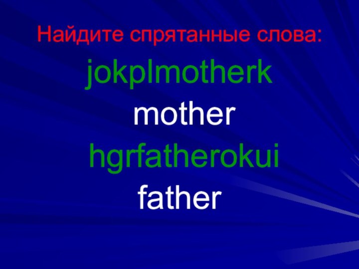Найдите спрятанные слова:jokplmotherk  mother hgrfatherokuifather