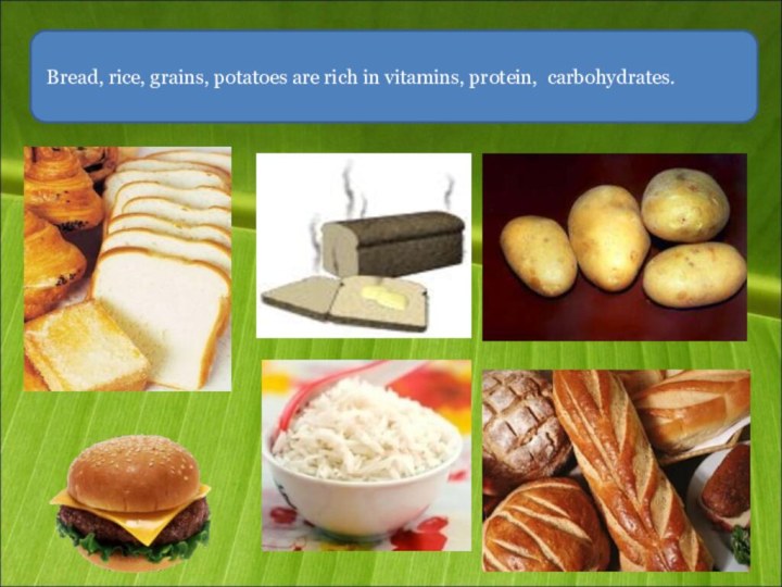 Bread, rice, grains, potatoes are rich in vitamins, protein, carbohydrates.