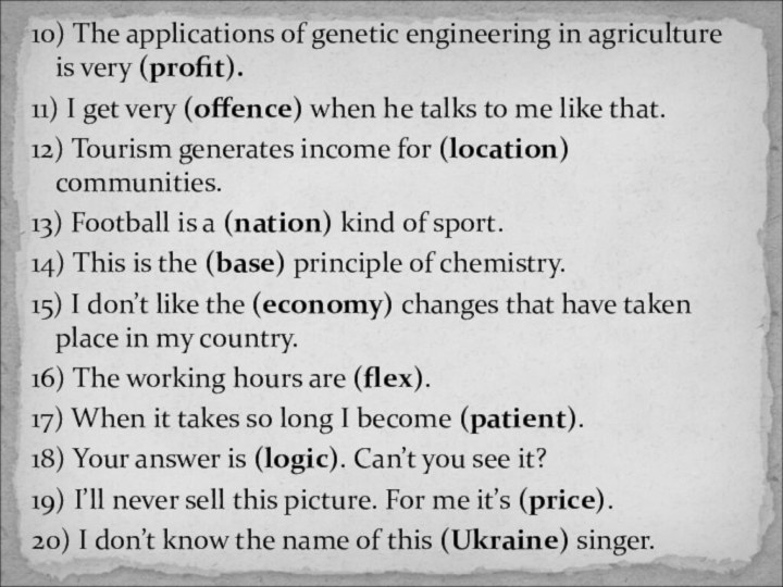 10) The applications of genetic engineering in agriculture is very (profit).11) I