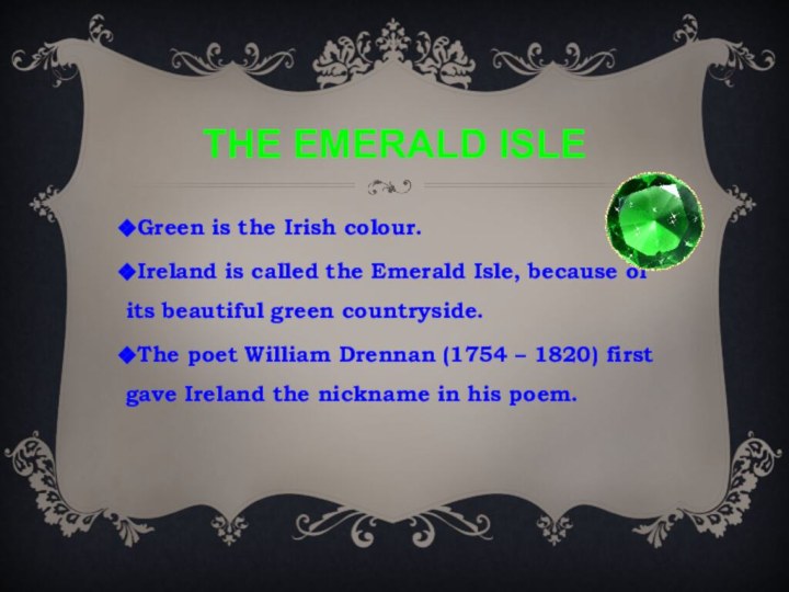 The Emerald IsleGreen is the Irish colour.Ireland is called the Emerald Isle,