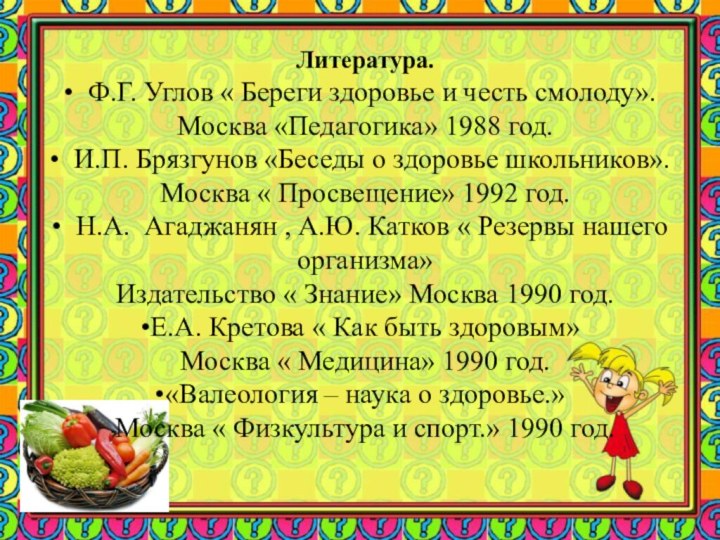 Литература. Ф.Г. Углов « Береги здоровье и честь смолоду».Москва «Педагогика» 1988
