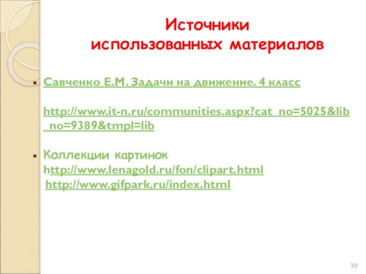 Источники  использованных материаловСавченко Е.М. Задачи на движение. 4 класс  http://www.it-n.ru/communities.aspx?cat_no=5025&lib_no=9389&tmpl=lib