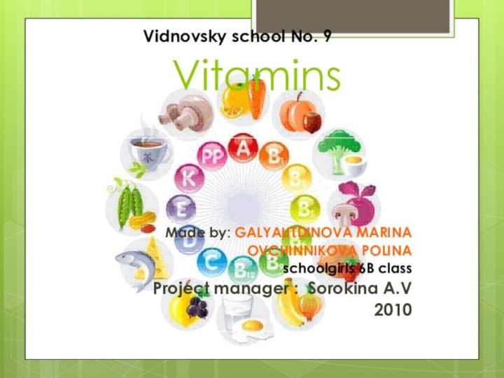 VitaminsMade by: GALYAUTDINOVA MARINA OVCHINNIKOVA POLINA schoolgirls 6В classProject manager : Sorokina А.V2010Vidnovsky school No. 9