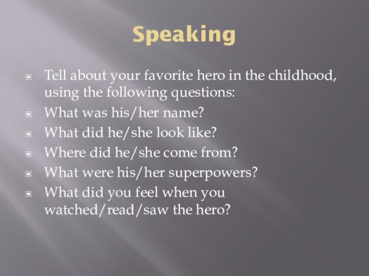 SpeakingTell about your favorite hero in the childhood, using the following questions:What