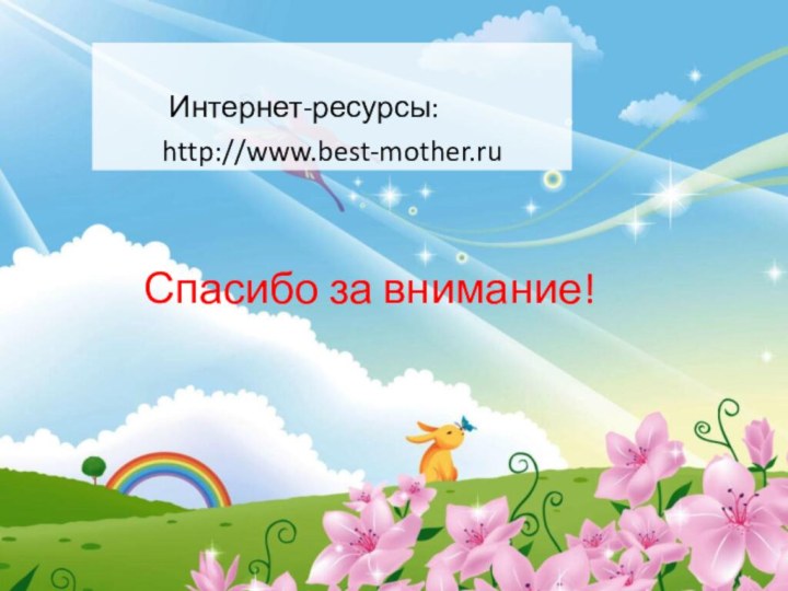 Интернет-ресурсы:     http://www.best-mother.ruСпасибо за