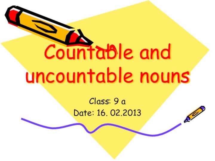 Countable and uncountable nounsClass: 9 aDate: 16. 02.2013