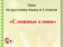 Презентация по русскому языку на тему Знакомство с понятием сложные слова (3 класс)