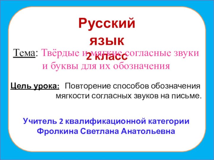 Русский язык2 классТема: Твёрдые и мягкие согласные звукии буквы для их обозначения