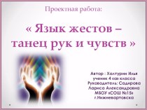 Проект  Язык жестов – танец рук и чувств . Руководитель Садирова Л.А.