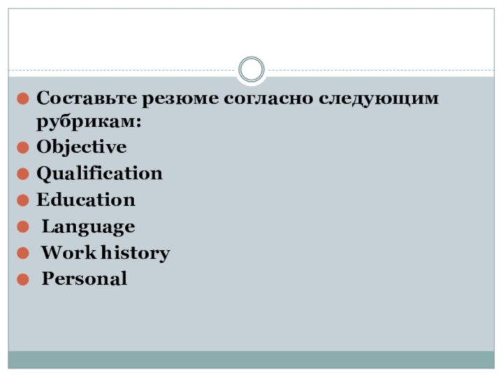 Составьте резюме согласно следующим рубрикам:ObjectiveQualificationEducation Language Work history Personal