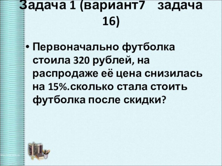 Задача 1 (вариант7  задача 16) Первоначально футболка стоила 320 рублей, на